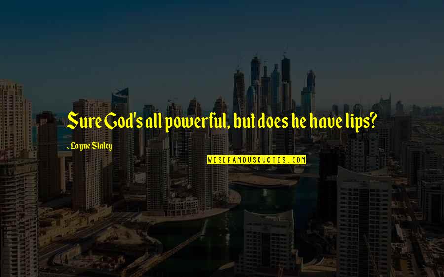 Snaffles Prints Quotes By Layne Staley: Sure God's all powerful, but does he have Snaffles Prints Quotes By Layne Staley: Sure God's all powerful, but does he have