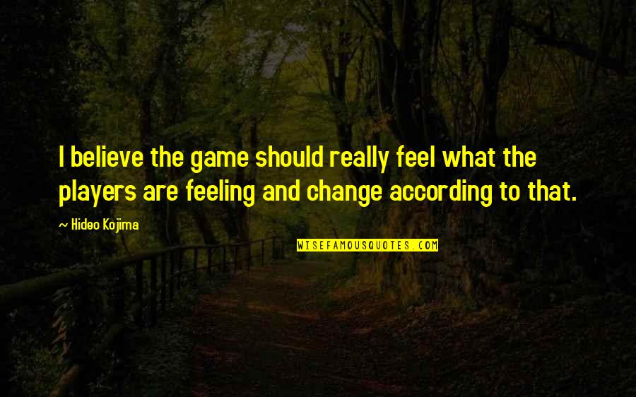 Snafu Hachiman Quotes By Hideo Kojima: I believe the game should really feel what Snafu Hachiman Quotes By Hideo Kojima: I believe the game should really feel what
