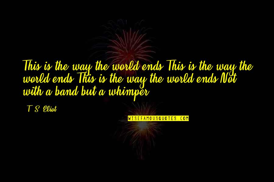 Snafu Hachiman Quotes By T. S. Eliot: This is the way the world ends.This is Snafu Hachiman Quotes By T. S. Eliot: This is the way the world ends.This is