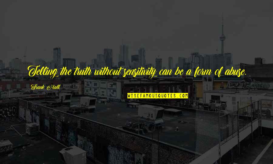 Snag Quotes By Frank Hall: Telling the truth without sensitivity can be a