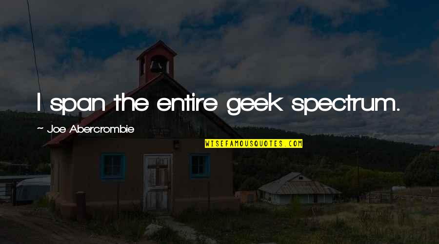 Snagajob Quotes By Joe Abercrombie: I span the entire geek spectrum. Snagajob Quotes By Joe Abercrombie: I span the entire geek spectrum.