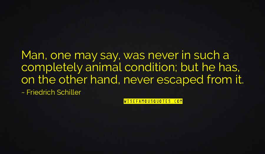 Snage Ginju Quotes By Friedrich Schiller: Man, one may say, was never in such Snage Ginju Quotes By Friedrich Schiller: Man, one may say, was never in such