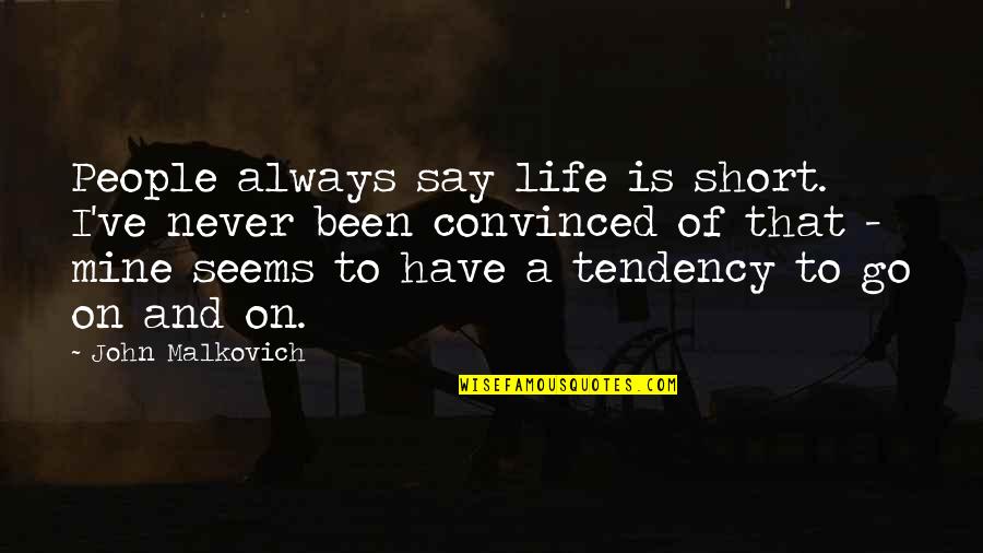 Snagged Define Quotes By John Malkovich: People always say life is short. I've never