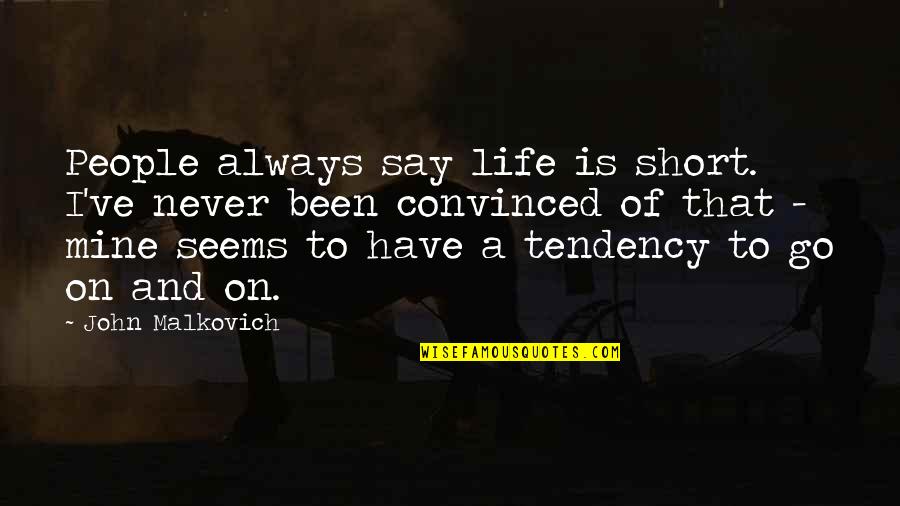 Snagged Define Quotes By John Malkovich: People always say life is short. I've never Snagged Define Quotes By John Malkovich: People always say life is short. I've never
