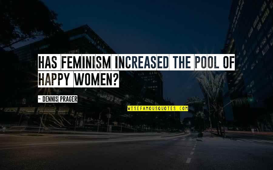 Snagged Quotes By Dennis Prager: Has feminism increased the pool of happy women?