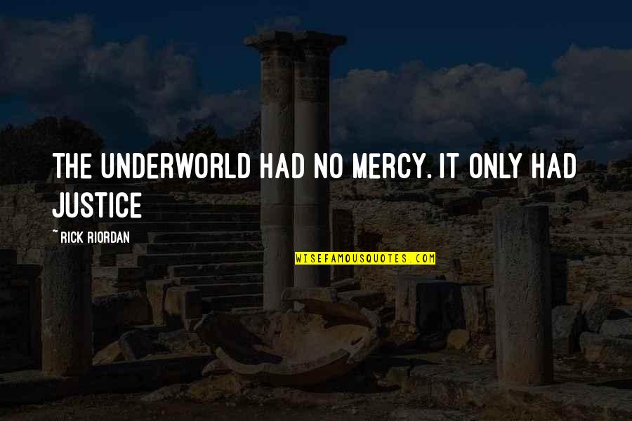 Snagged Quotes By Rick Riordan: The Underworld had no mercy. It only had