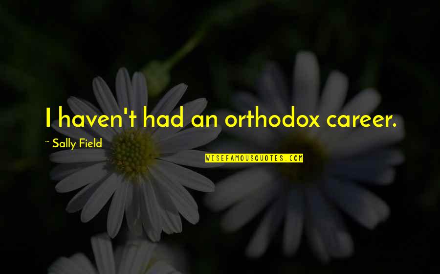 Snagged Quotes By Sally Field: I haven't had an orthodox career.