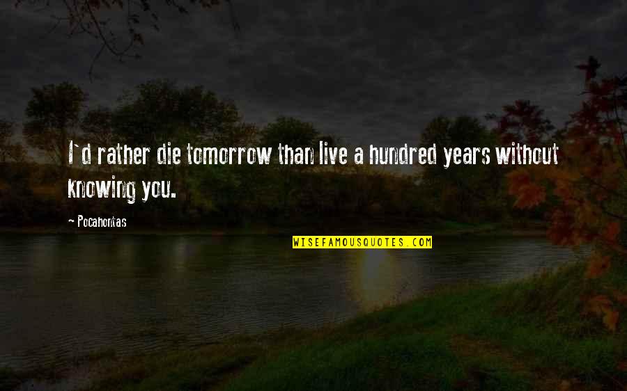 Snagov Catfish Quotes By Pocahontas: I'd rather die tomorrow than live a hundred