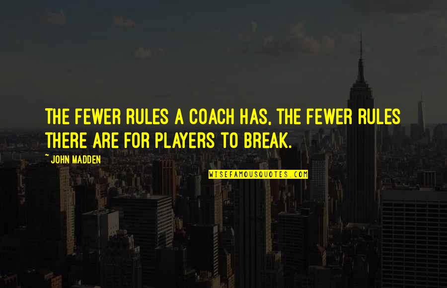 Snagov Quotes By John Madden: The fewer rules a coach has, the fewer