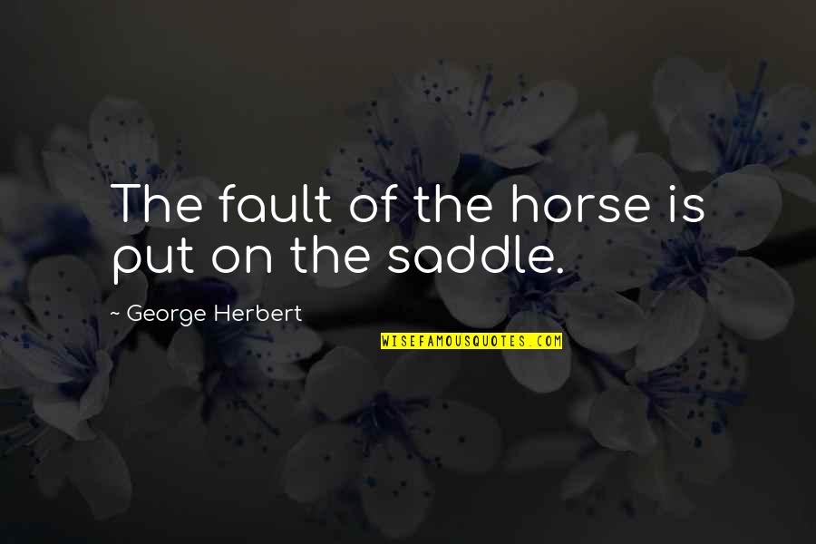 Snags Tights Quotes By George Herbert: The fault of the horse is put on Snags Tights Quotes By George Herbert: The fault of the horse is put on