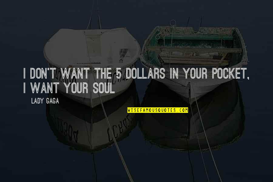 Snags Tights Quotes By Lady Gaga: I don't want the 5 dollars in your
