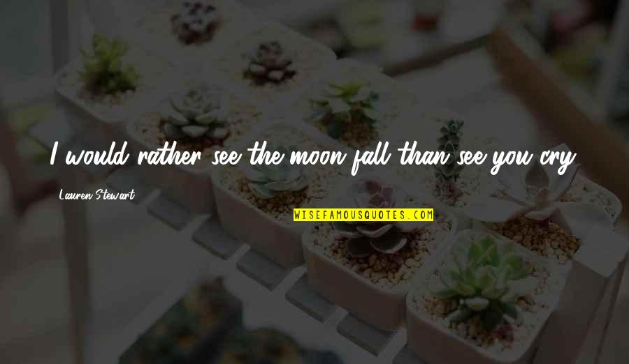 Snagsby Quotes By Lauren Stewart: I would rather see the moon fall than