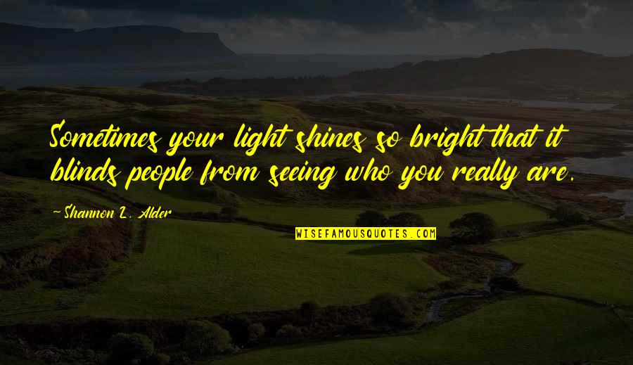 Snagur Quotes By Shannon L. Alder: Sometimes your light shines so bright that it