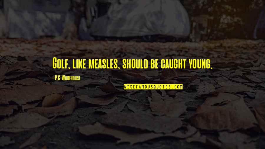 Snagus Quotes By P.G. Wodehouse: Golf, like measles, should be caught young. Snagus Quotes By P.G. Wodehouse: Golf, like measles, should be caught young.