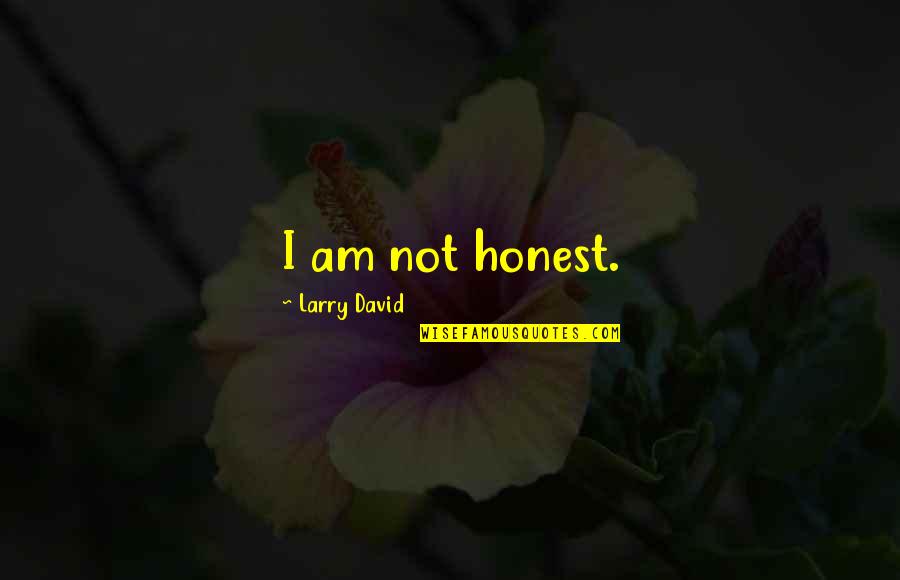 Snai Ippica Quotes By Larry David: I am not honest. Snai Ippica Quotes By Larry David: I am not honest.