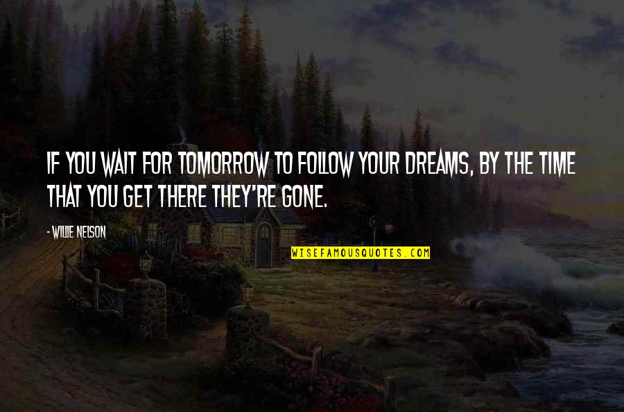 Snai Ippica Quotes By Willie Nelson: If you wait for tomorrow to follow your Snai Ippica Quotes By Willie Nelson: If you wait for tomorrow to follow your
