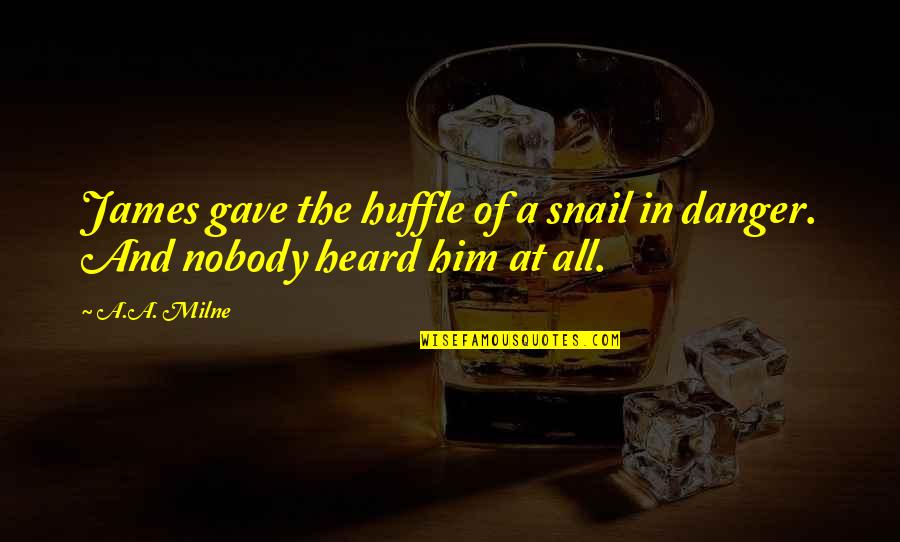 Snail Quotes By A.A. Milne: James gave the huffle of a snail in