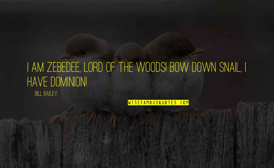 Snail Quotes By Bill Bailey: I am Zebedee, lord of the woods! Bow