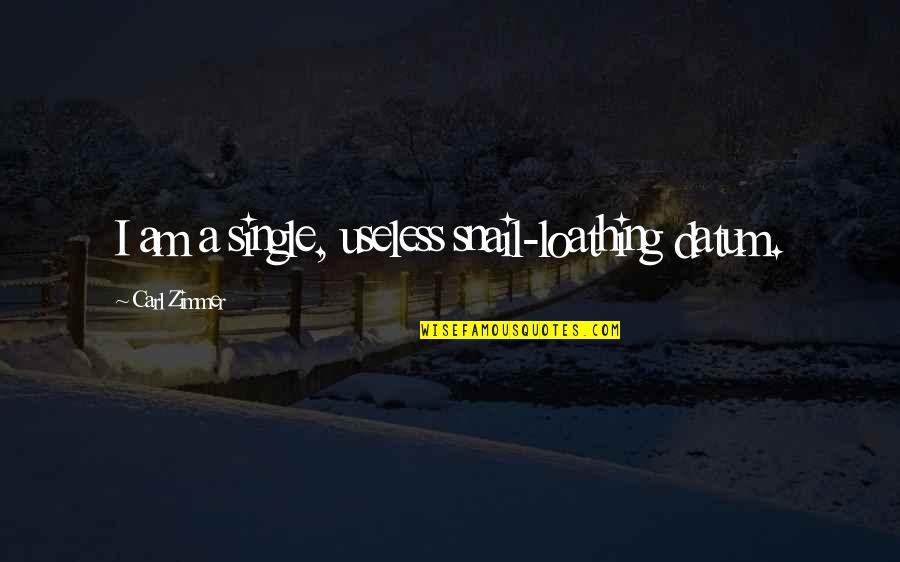 Snail Quotes By Carl Zimmer: I am a single, useless snail-loathing datum. Snail Quotes By Carl Zimmer: I am a single, useless snail-loathing datum.