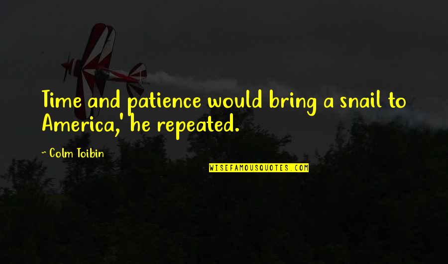 Snail Quotes By Colm Toibin: Time and patience would bring a snail to