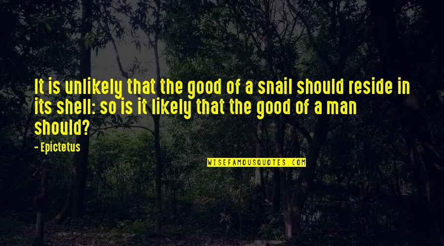 Snail Quotes By Epictetus: It is unlikely that the good of a Snail Quotes By Epictetus: It is unlikely that the good of a