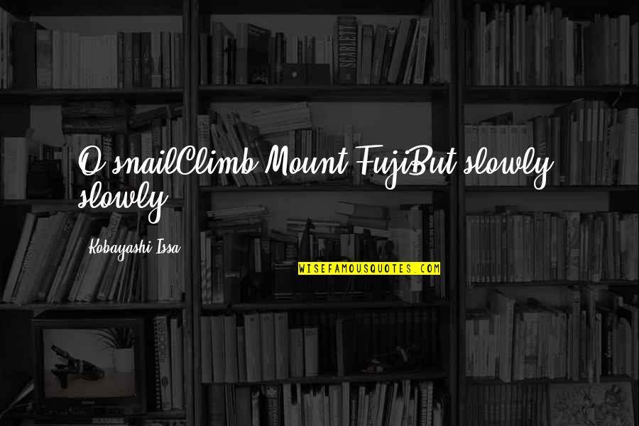 Snail Quotes By Kobayashi Issa: O snailClimb Mount FujiBut slowly, slowly! Snail Quotes By Kobayashi Issa: O snailClimb Mount FujiBut slowly, slowly!