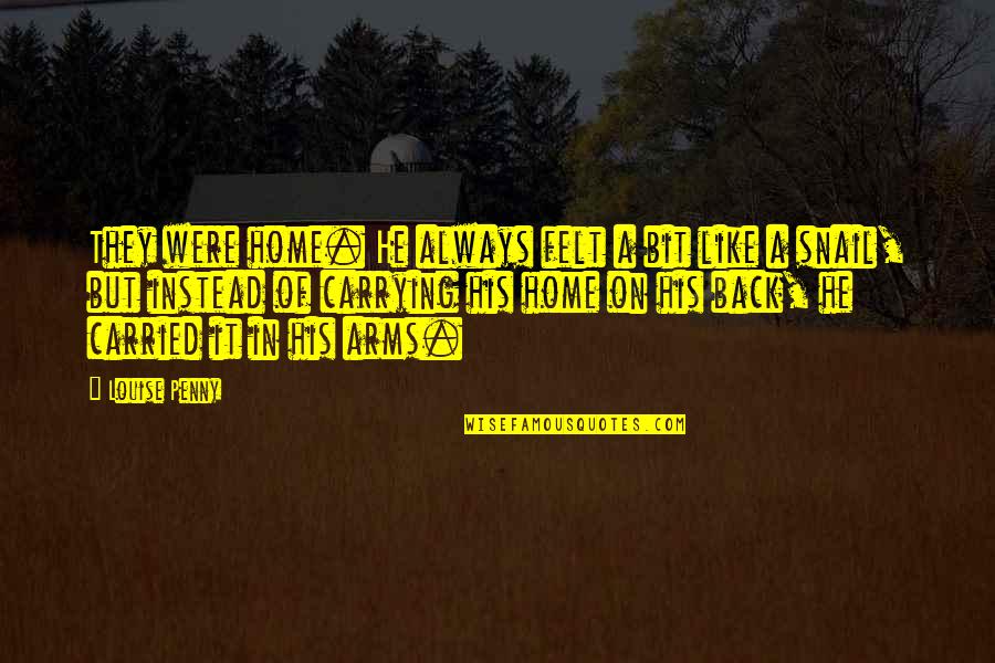 Snail Quotes By Louise Penny: They were home. He always felt a bit Snail Quotes By Louise Penny: They were home. He always felt a bit