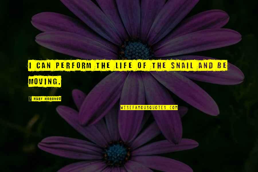 Snail Quotes By Mary Woronov: I can perform the life of the snail Snail Quotes By Mary Woronov: I can perform the life of the snail