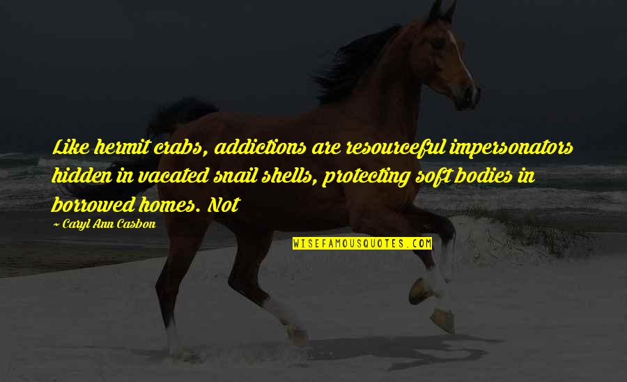 Snail Shells Quotes By Caryl Ann Casbon: Like hermit crabs, addictions are resourceful impersonators hidden