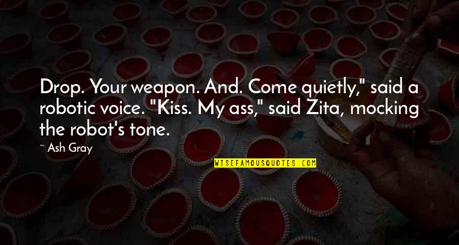 Snaitech Quotes By Ash Gray: Drop. Your weapon. And. Come quietly," said a Snaitech Quotes By Ash Gray: Drop. Your weapon. And. Come quietly," said a