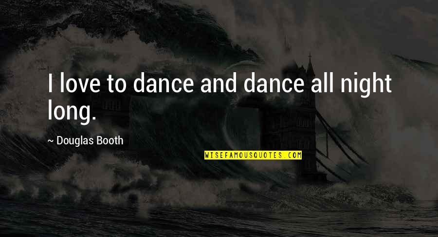 Snajdarova Drahomira Quotes By Douglas Booth: I love to dance and dance all night Snajdarova Drahomira Quotes By Douglas Booth: I love to dance and dance all night