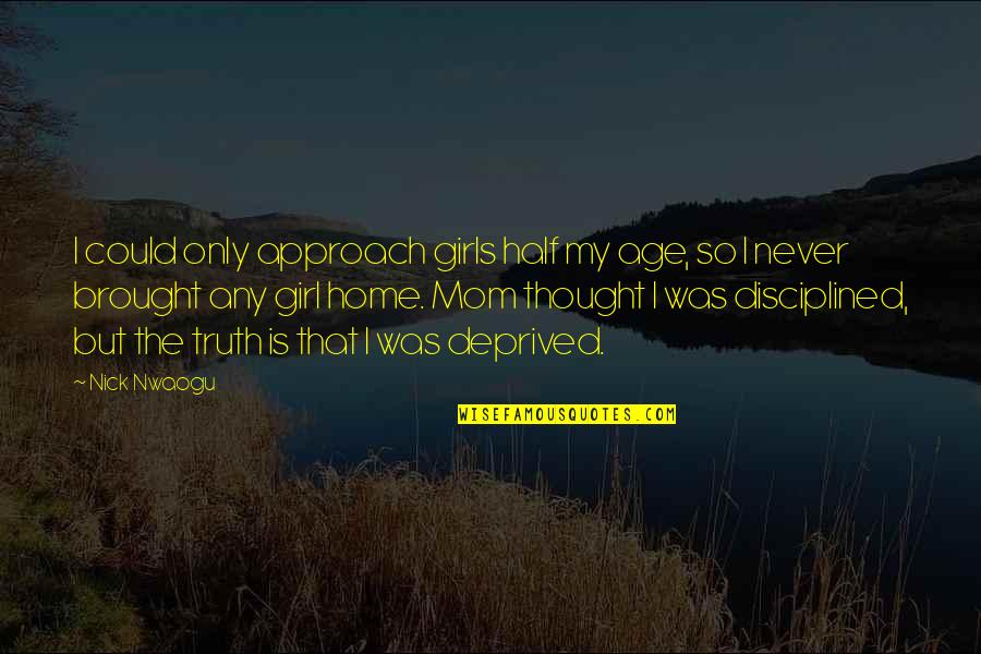 Snajdarova Drahomira Quotes By Nick Nwaogu: I could only approach girls half my age, Snajdarova Drahomira Quotes By Nick Nwaogu: I could only approach girls half my age,