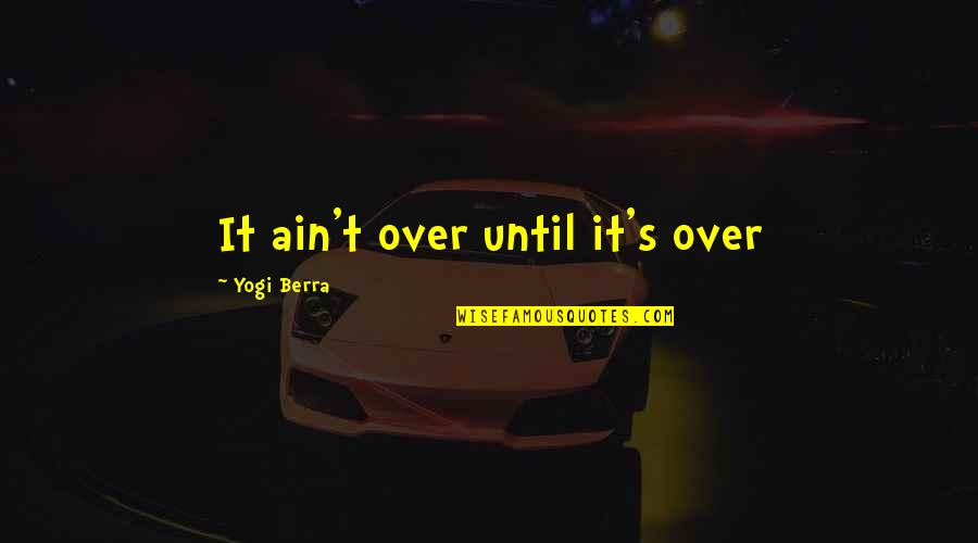 Snajdarova Drahomira Quotes By Yogi Berra: It ain't over until it's over Snajdarova Drahomira Quotes By Yogi Berra: It ain't over until it's over