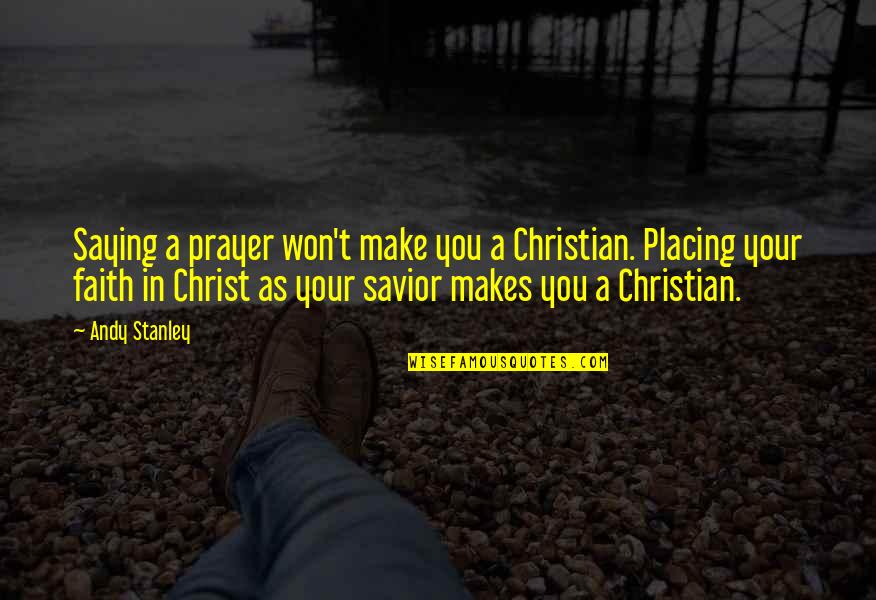 Snake Charmer Quotes By Andy Stanley: Saying a prayer won't make you a Christian.