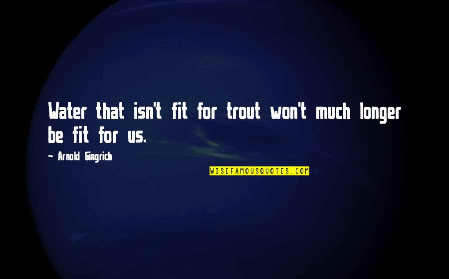 Snake Charmers Quotes By Arnold Gingrich: Water that isn't fit for trout won't much