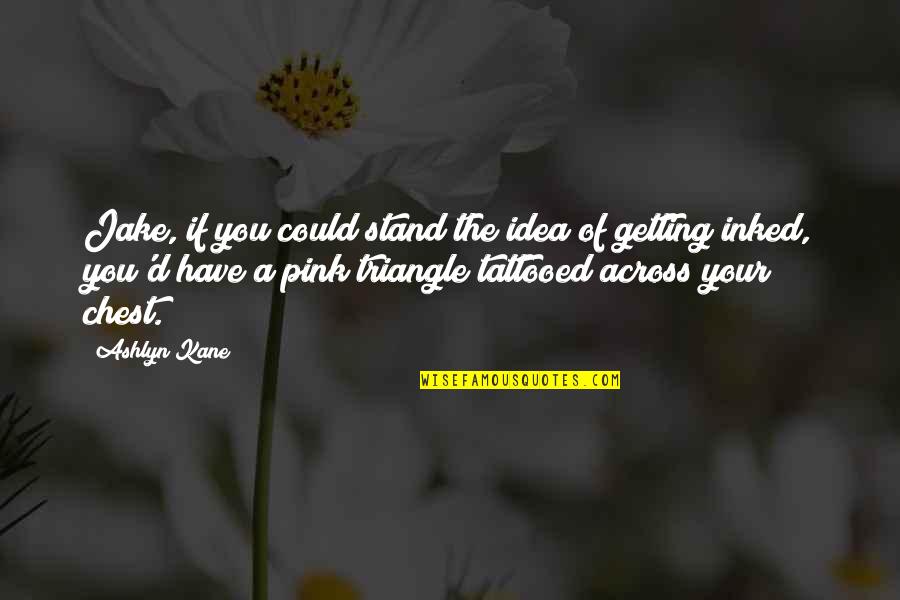 Snake Charmers Quotes By Ashlyn Kane: Jake, if you could stand the idea of