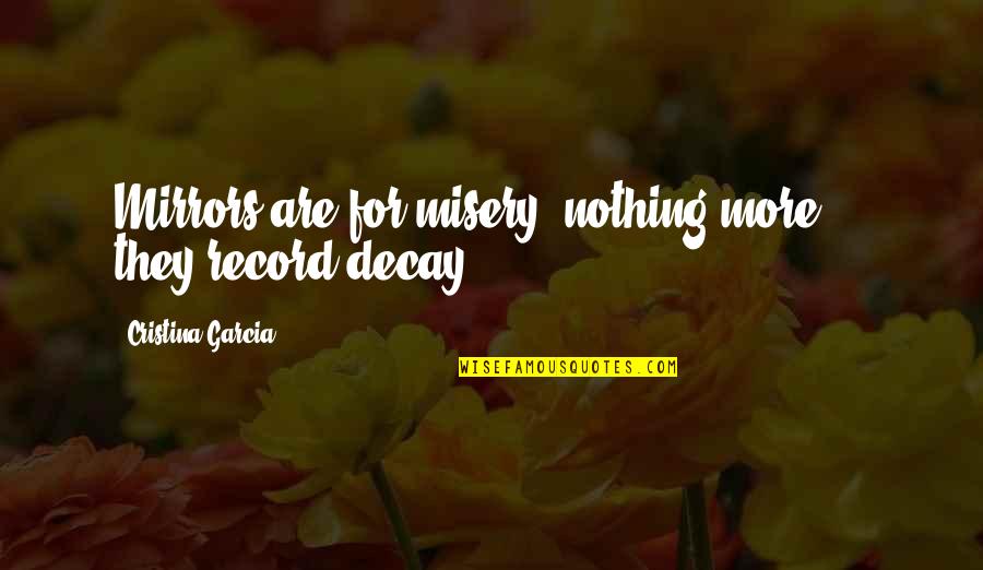 Snake Charmers Quotes By Cristina Garcia: Mirrors are for misery, nothing more ... they