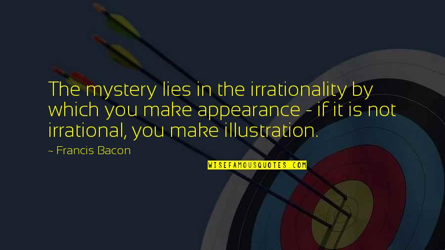 Snake Charmers Quotes By Francis Bacon: The mystery lies in the irrationality by which