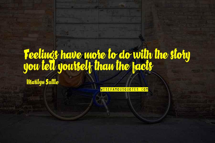 Snake Charmers Quotes By Marilyn Suttle: Feelings have more to do with the story