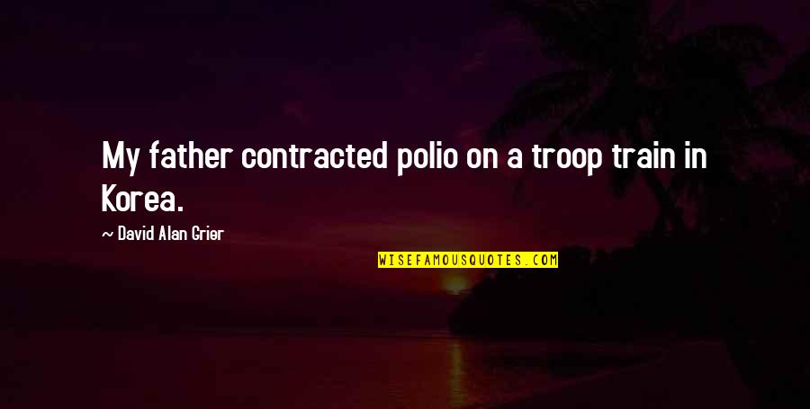 Snake Eater Boss Quotes By David Alan Grier: My father contracted polio on a troop train Snake Eater Boss Quotes By David Alan Grier: My father contracted polio on a troop train