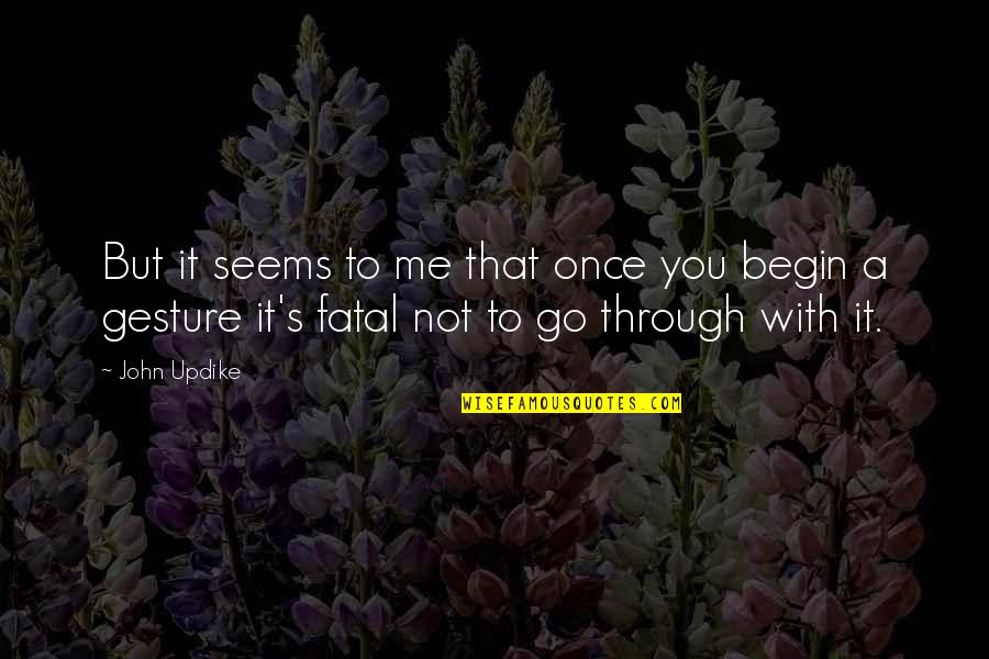 Snake Eyes Quotes By John Updike: But it seems to me that once you Snake Eyes Quotes By John Updike: But it seems to me that once you