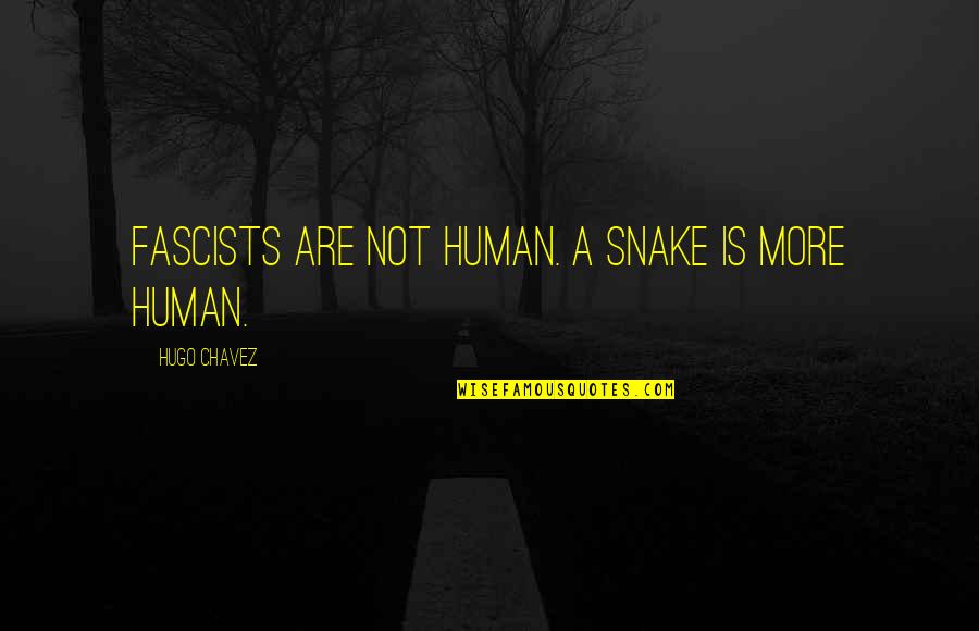 Snake Human Quotes By Hugo Chavez: Fascists are not human. A snake is more