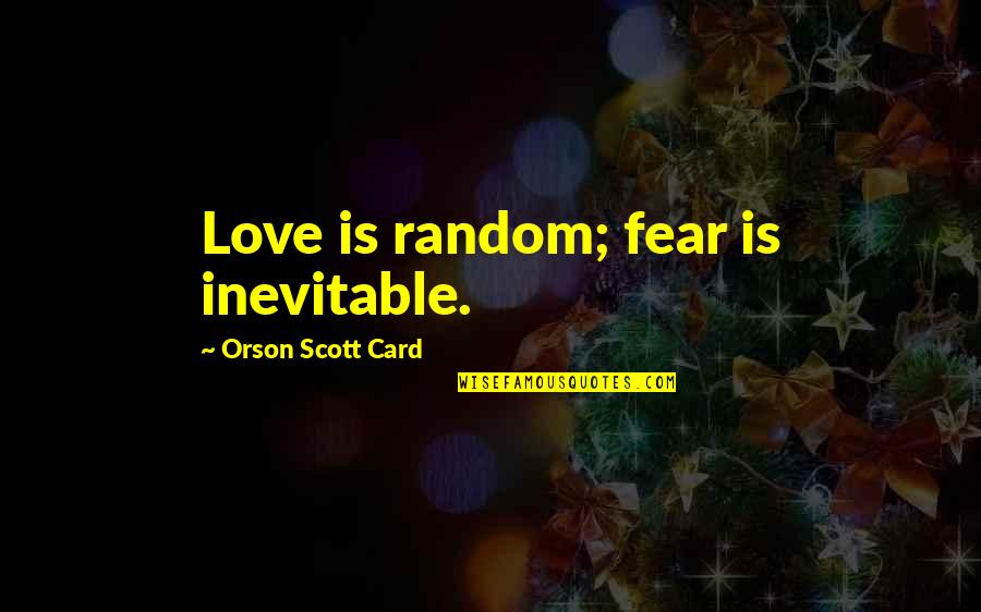 Snake Juice Episode Quotes By Orson Scott Card: Love is random; fear is inevitable.