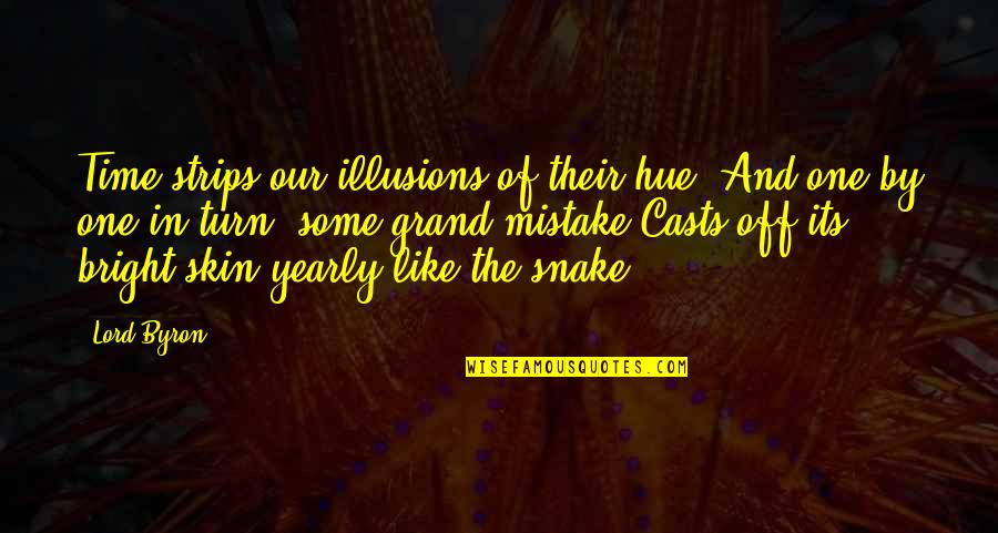 Snake Like Quotes By Lord Byron: Time strips our illusions of their hue, And