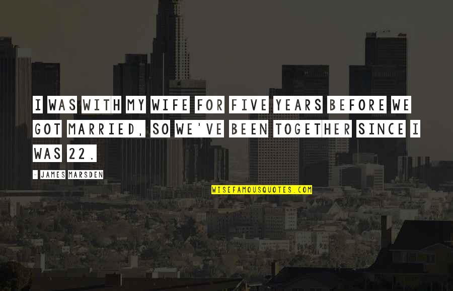 Snake Metal Gear Quotes By James Marsden: I was with my wife for five years Snake Metal Gear Quotes By James Marsden: I was with my wife for five years