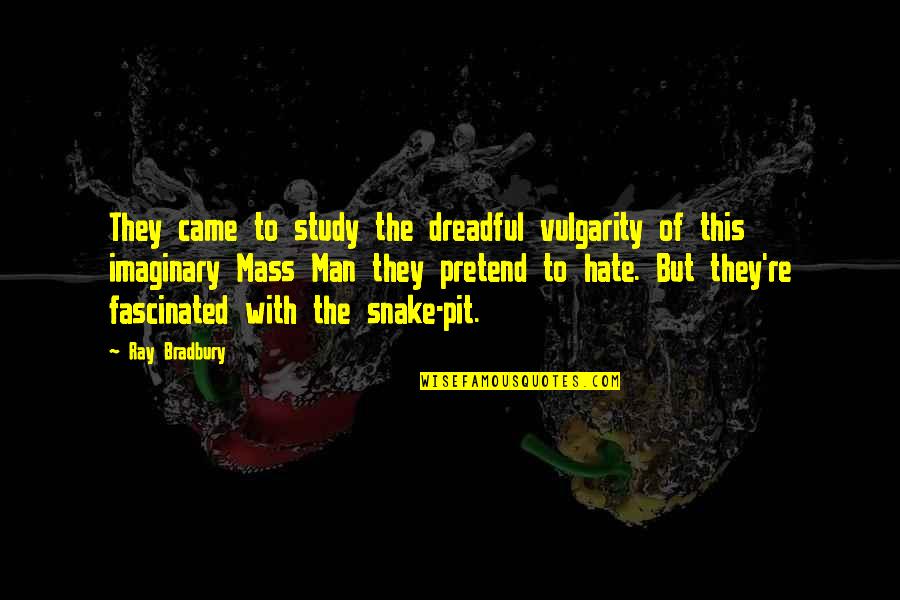 Snake Pit Quotes By Ray Bradbury: They came to study the dreadful vulgarity of