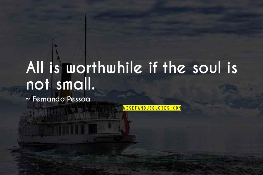 Snake Poem Quotes By Fernando Pessoa: All is worthwhile if the soul is not Snake Poem Quotes By Fernando Pessoa: All is worthwhile if the soul is not