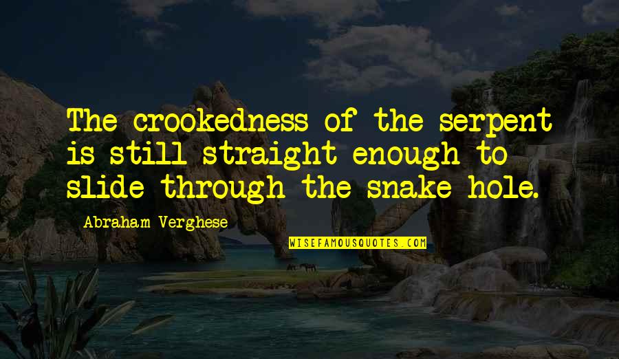 Snake Quotes By Abraham Verghese: The crookedness of the serpent is still straight Snake Quotes By Abraham Verghese: The crookedness of the serpent is still straight