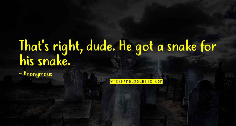 Snake Quotes By Anonymous: That's right, dude. He got a snake for