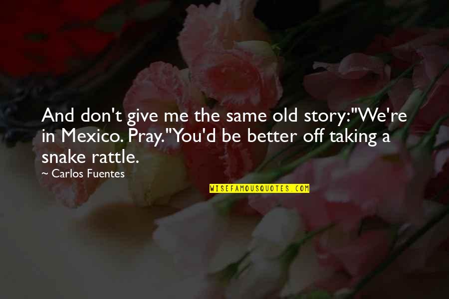 Snake Quotes By Carlos Fuentes: And don't give me the same old story:"We're Snake Quotes By Carlos Fuentes: And don't give me the same old story:"We're